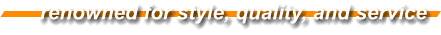 renowned for style, quality, and service